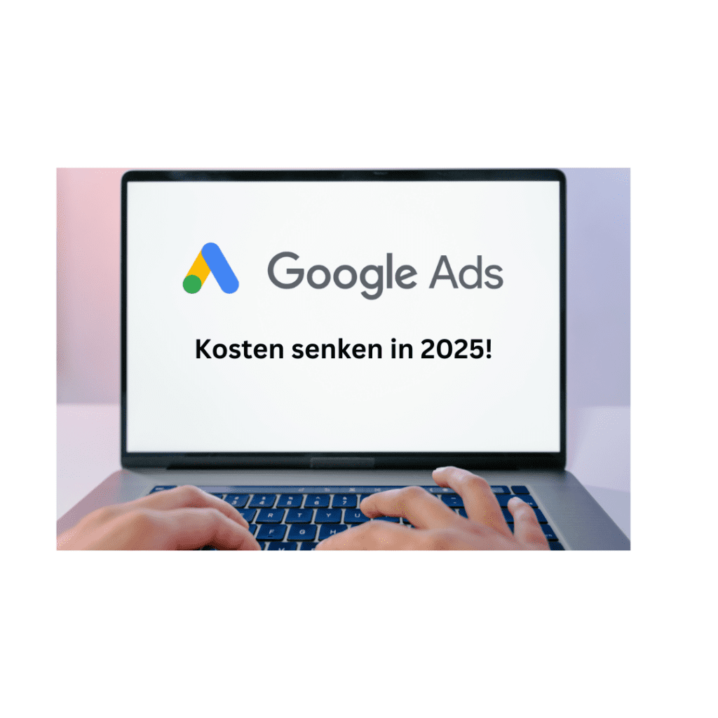 Google Ads Kosten senken in 2025